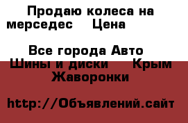 Продаю колеса на мерседес  › Цена ­ 40 000 - Все города Авто » Шины и диски   . Крым,Жаворонки